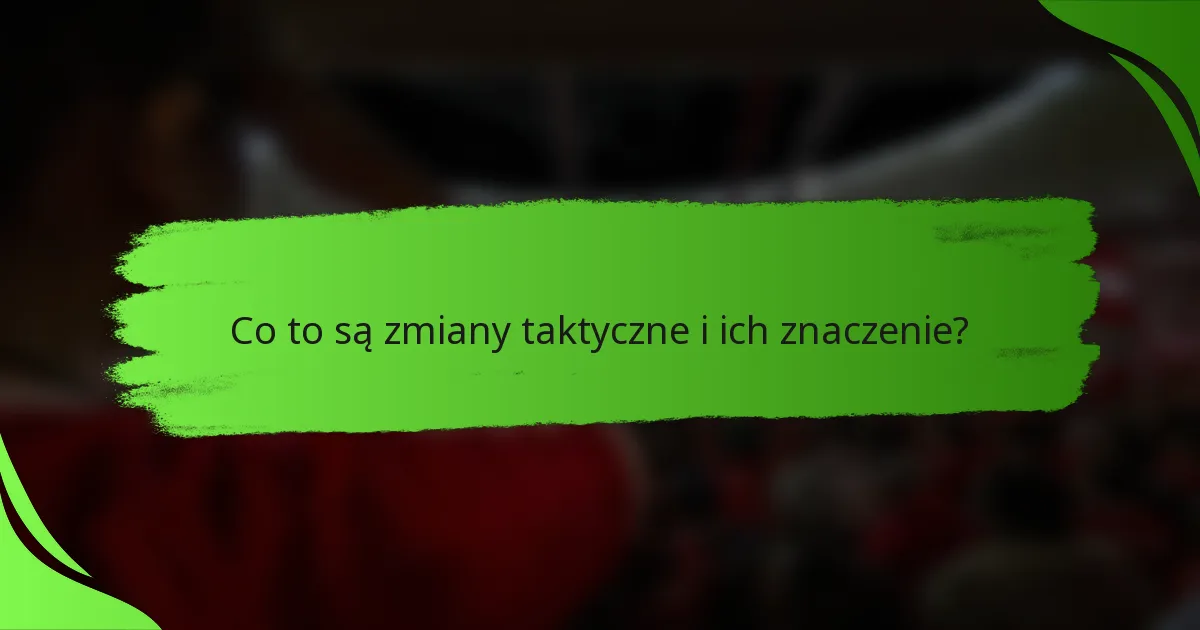 Co to są zmiany taktyczne i ich znaczenie?