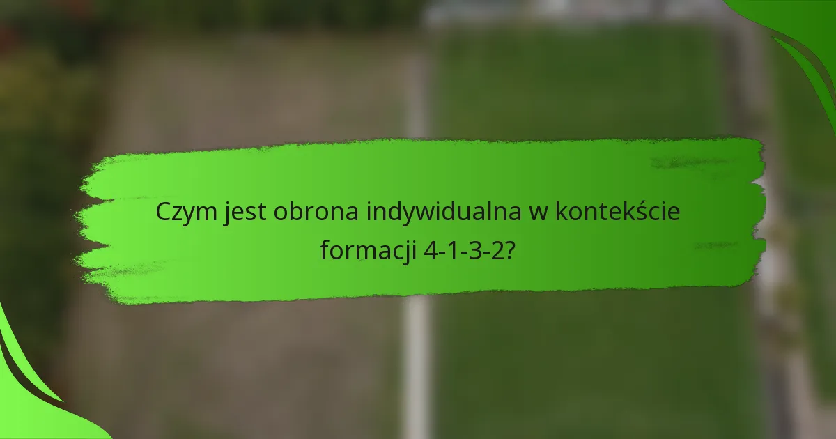 Czym jest obrona indywidualna w kontekście formacji 4-1-3-2?