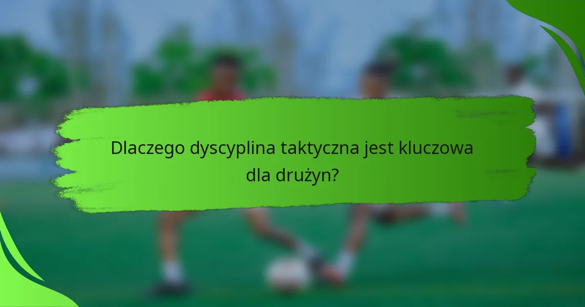 Dlaczego dyscyplina taktyczna jest kluczowa dla drużyn?