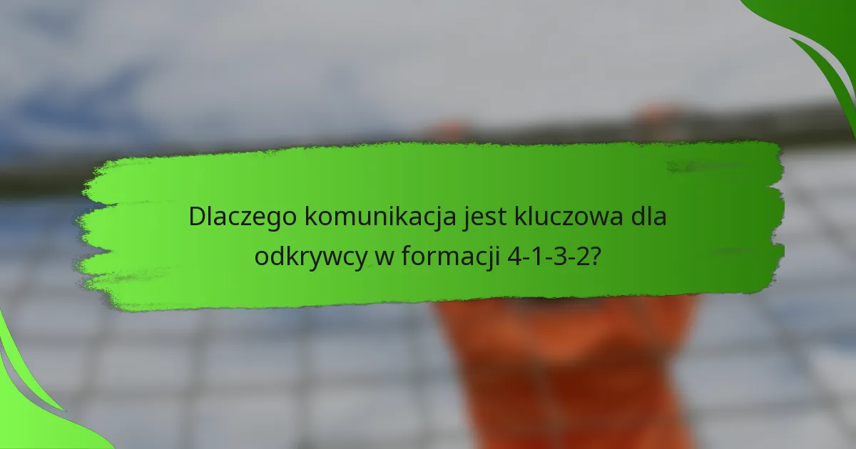 Dlaczego komunikacja jest kluczowa dla odkrywcy w formacji 4-1-3-2?