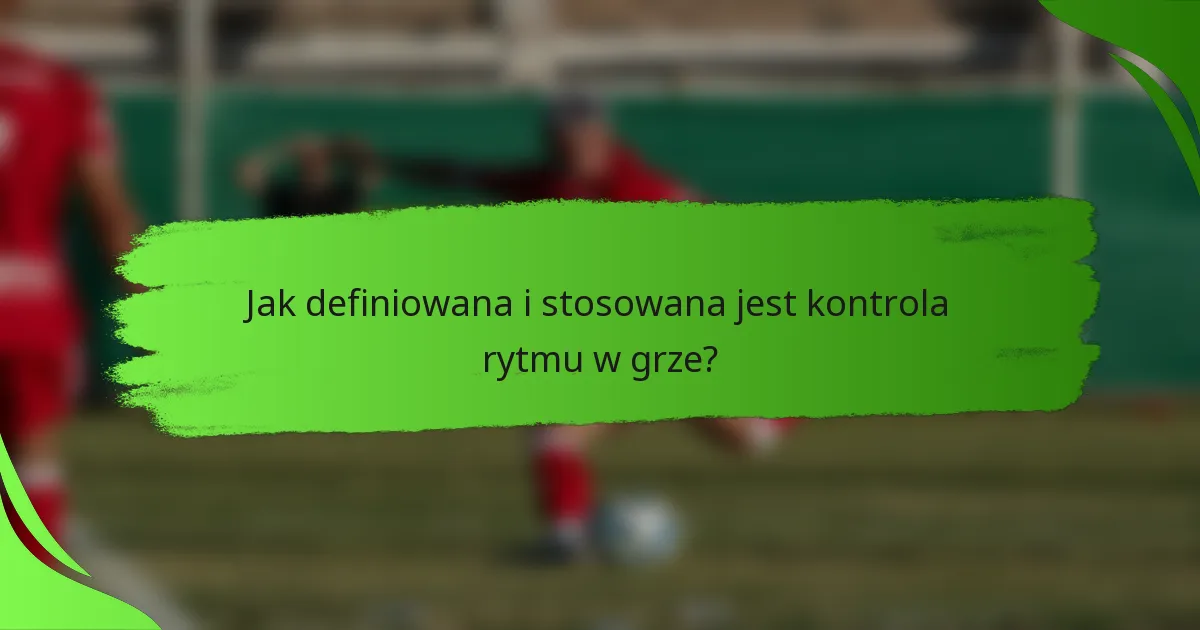 Jak definiowana i stosowana jest kontrola rytmu w grze?