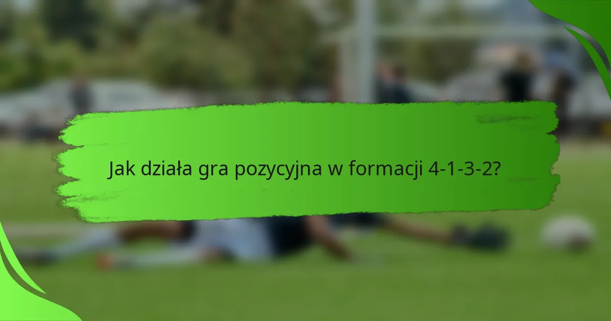 Jak działa gra pozycyjna w formacji 4-1-3-2?