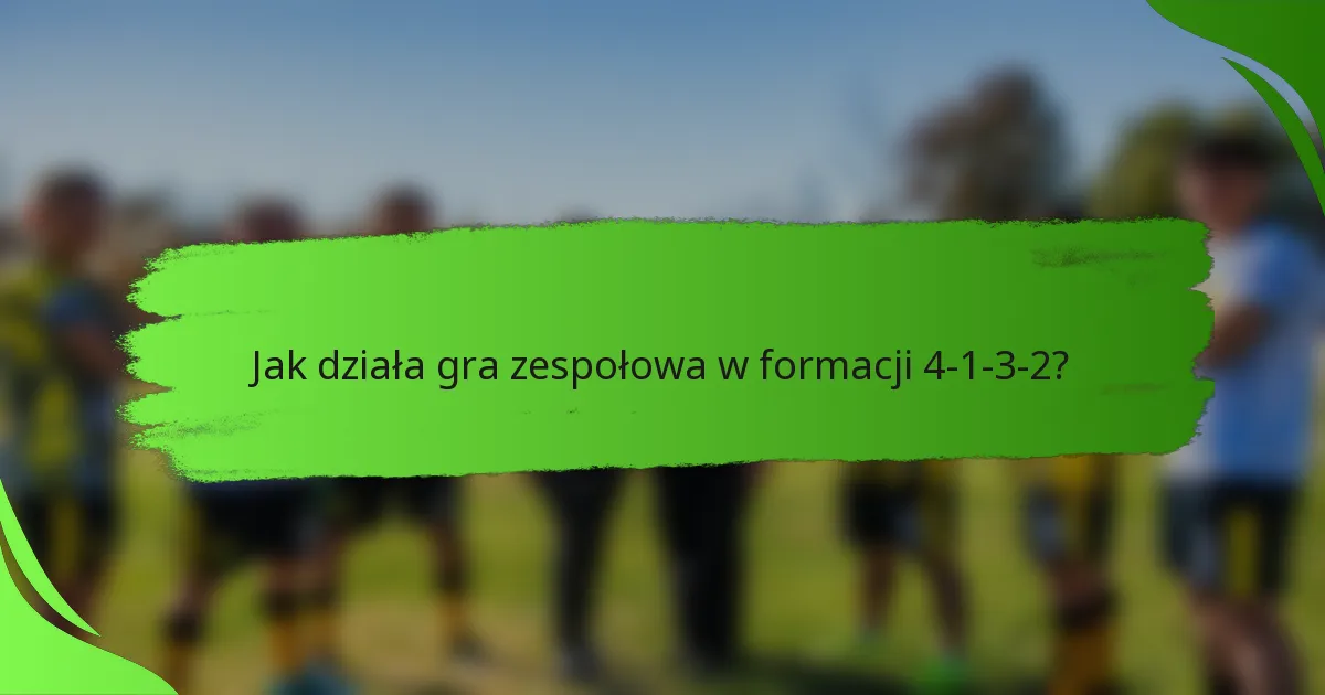 Jak działa gra zespołowa w formacji 4-1-3-2?