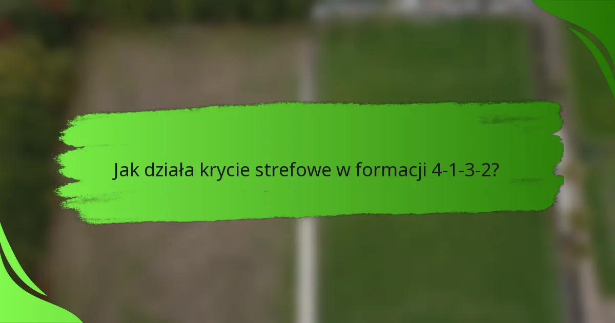 Jak działa krycie strefowe w formacji 4-1-3-2?