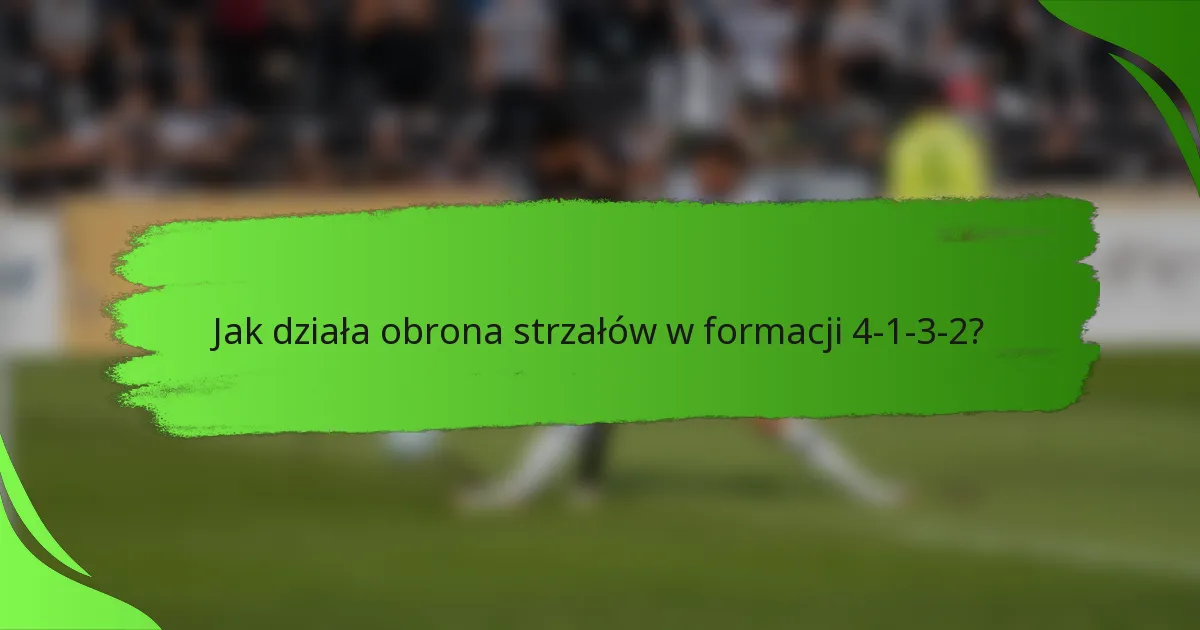 Jak działa obrona strzałów w formacji 4-1-3-2?