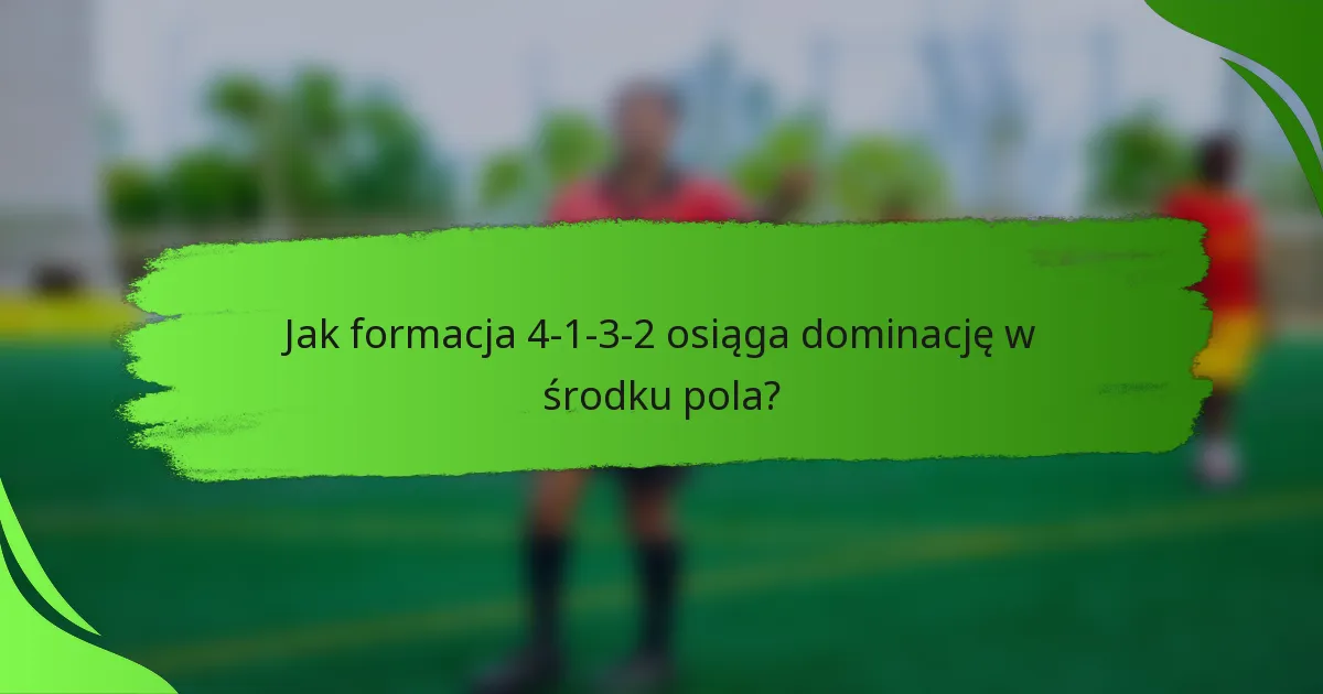 Jak formacja 4-1-3-2 osiąga dominację w środku pola?