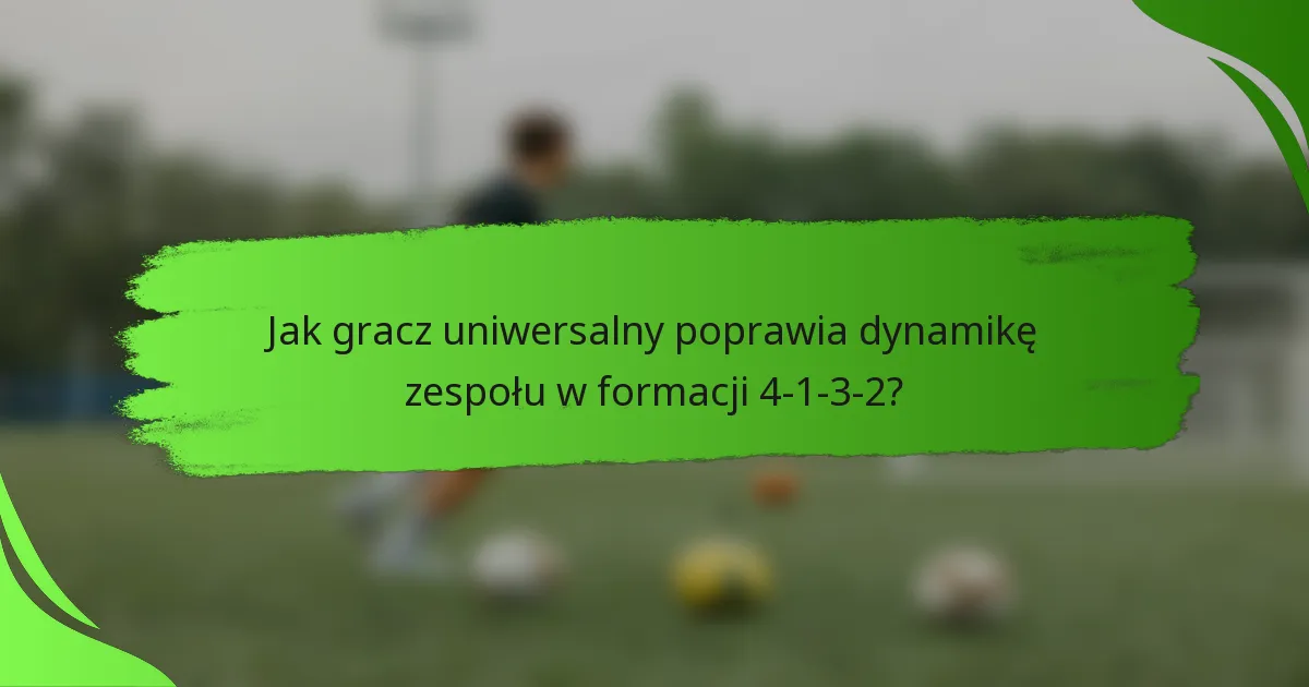 Jak gracz uniwersalny poprawia dynamikę zespołu w formacji 4-1-3-2?
