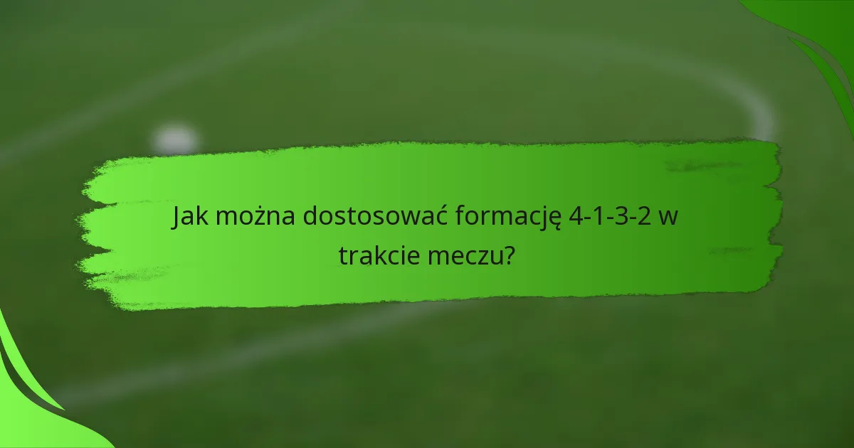Jak można dostosować formację 4-1-3-2 w trakcie meczu?