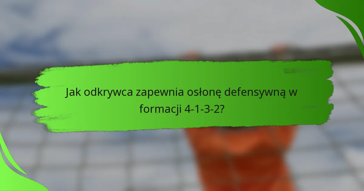 Jak odkrywca zapewnia osłonę defensywną w formacji 4-1-3-2?