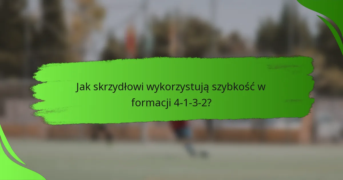Jak skrzydłowi wykorzystują szybkość w formacji 4-1-3-2?