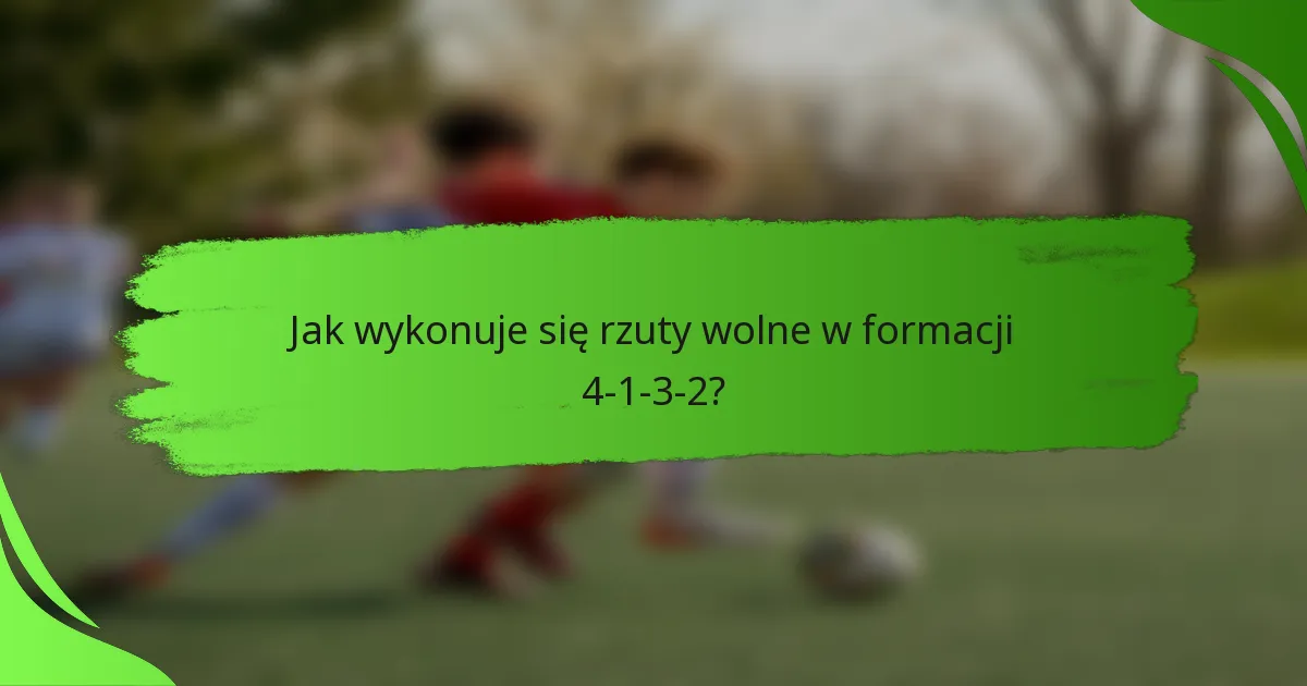 Jak wykonuje się rzuty wolne w formacji 4-1-3-2?