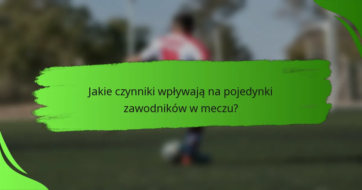 Jakie czynniki wpływają na pojedynki zawodników w meczu?