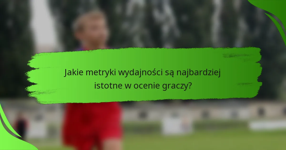 Jakie metryki wydajności są najbardziej istotne w ocenie graczy?