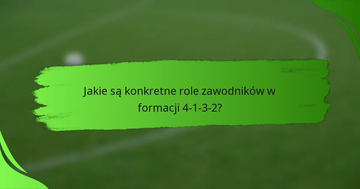Jakie są konkretne role zawodników w formacji 4-1-3-2?