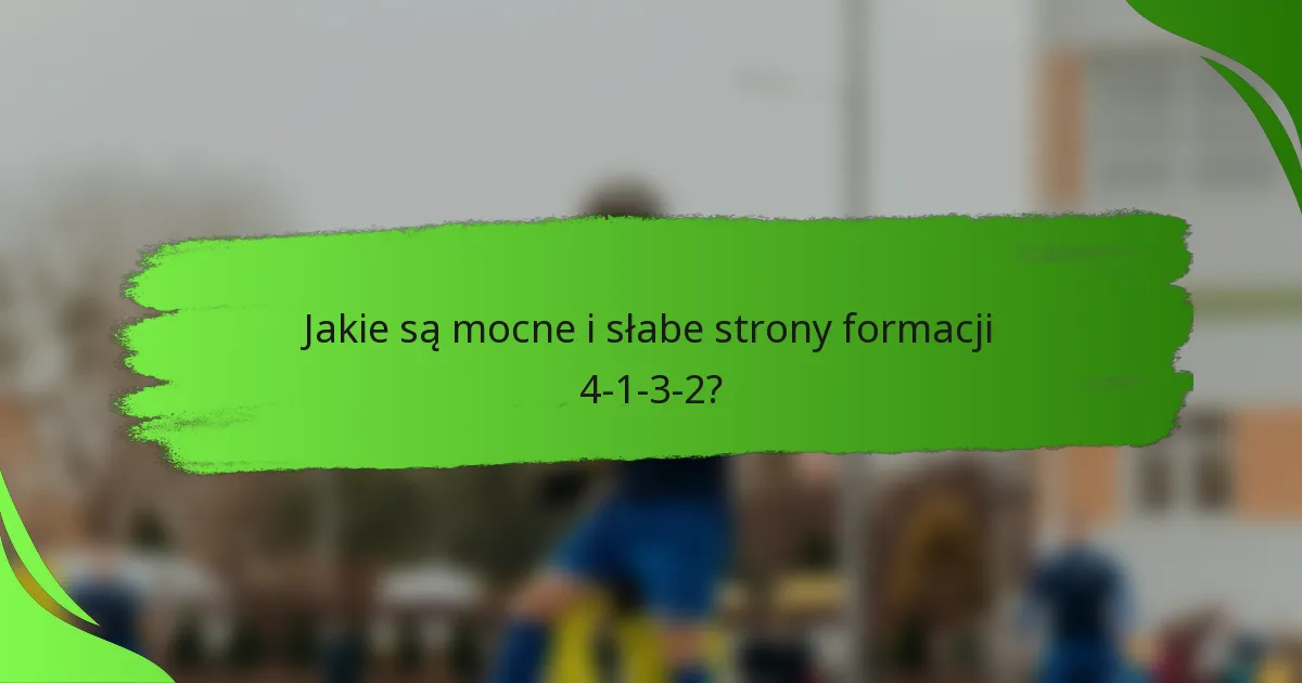 Jakie są mocne i słabe strony formacji 4-1-3-2?