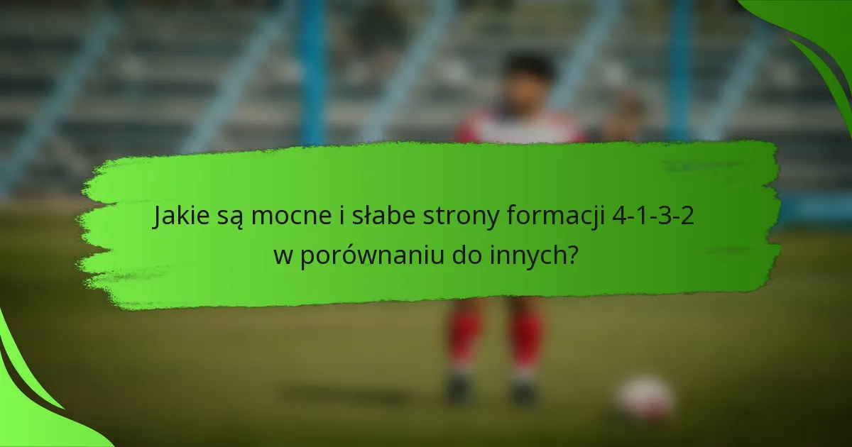 Jakie są mocne i słabe strony formacji 4-1-3-2 w porównaniu do innych?