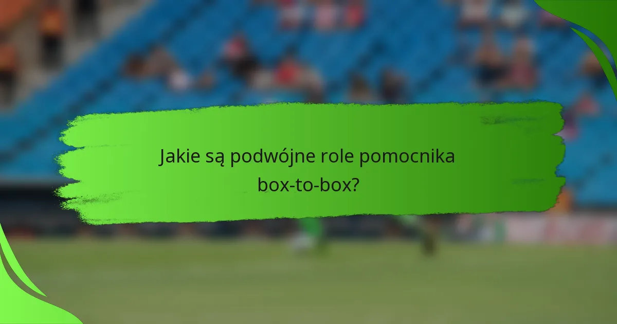 Jakie są podwójne role pomocnika box-to-box?