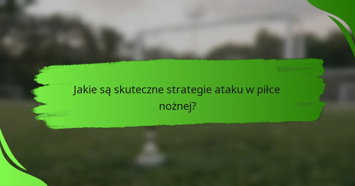 Jakie są skuteczne strategie ataku w piłce nożnej?