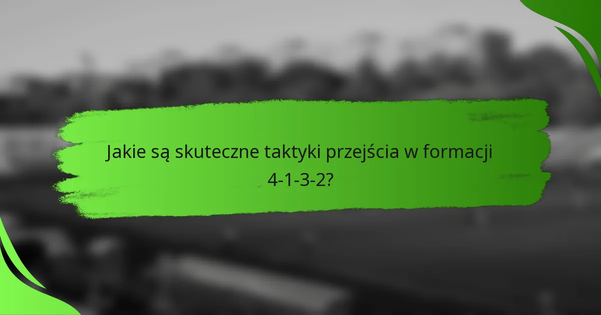 Jakie są skuteczne taktyki przejścia w formacji 4-1-3-2?
