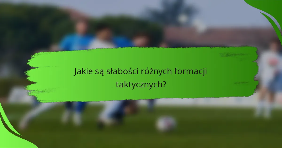 Jakie są słabości różnych formacji taktycznych?