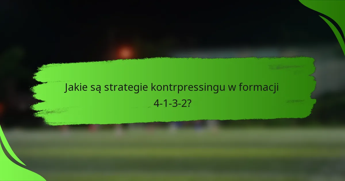 Jakie są strategie kontrpressingu w formacji 4-1-3-2?
