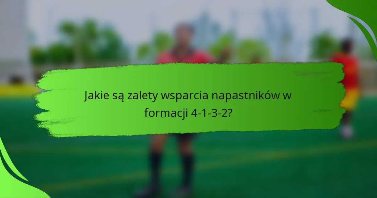 Jakie są zalety wsparcia napastników w formacji 4-1-3-2?